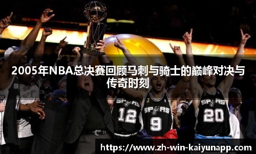 2005年NBA总决赛回顾马刺与骑士的巅峰对决与传奇时刻